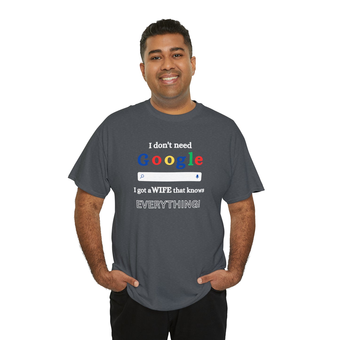 I don't need Google I got a wife that knows Everything!!! Unisex Heavy Cotton Tee