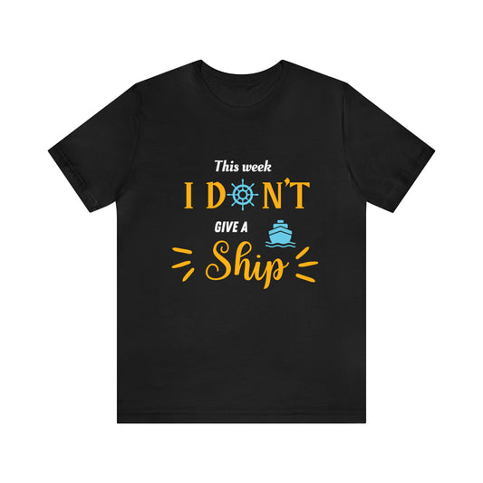 This Week I Don't Give a Ship Shirt Unisex Jersey Short Sleeve Tee