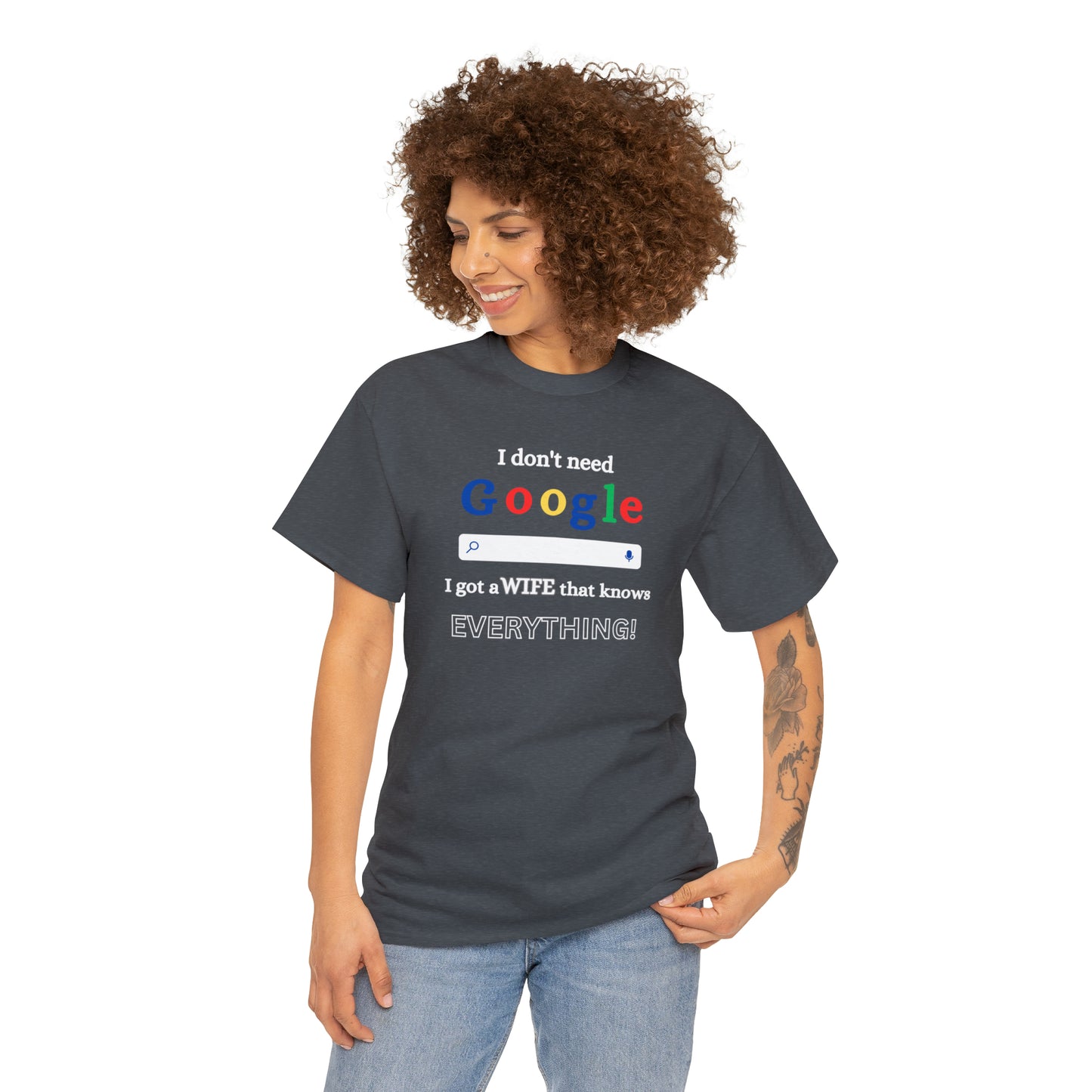 I don't need Google I got a wife that knows Everything!!! Unisex Heavy Cotton Tee