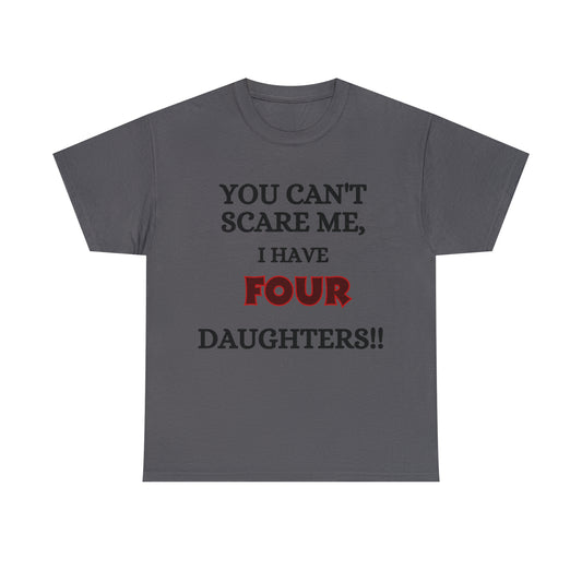 You Cant Scare Me, I have four Daughters Unisex Heavy Cotton Tee